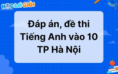 Đáp án, đề thi Tiếng Anh vào 10 tỉnh TP Hà Nội 2025