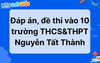 Đáp án, đề thi vào 10 trường THCS&THPT Nguyễn Tất Thành - HN