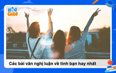 Tổng hợp bài văn nghị luận về tình bạn hay nhất kèm dàn ý