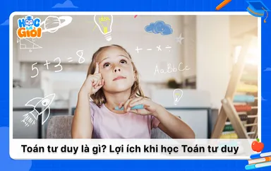 Toán tư duy là gì? Lợi ích khi cho trẻ học Toán tư duy 