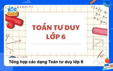 Tổng hợp các dạng Toán tư duy lớp 6 đầy đủ nhất kèm lời giải