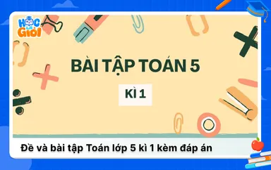Tổng hợp đề và bài tập toán lớp 5 kì 1 có đáp án