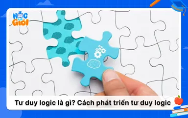 Tư duy logic là gì? Làm thế nào để phát triển tư duy logic?