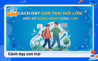 Cách dạy con trai mới lớn: Hiểu để đồng hành cùng con