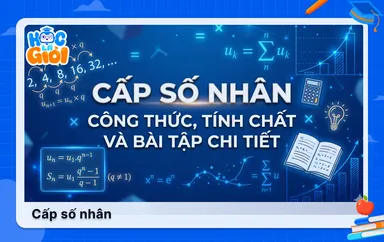 Cấp số nhân: Công thức, tính chất và bài tập chi tiết