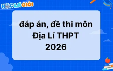 Đáp án, đề thi môn Địa lý THPT 2026