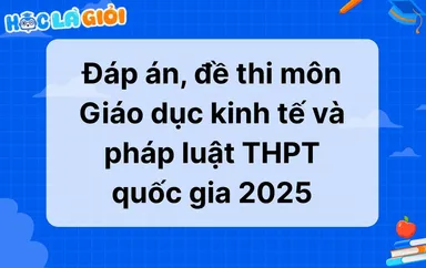 Đáp án, đề thi môn Giáo dục kinh tế và pháp luật THPT quốc gia 2025