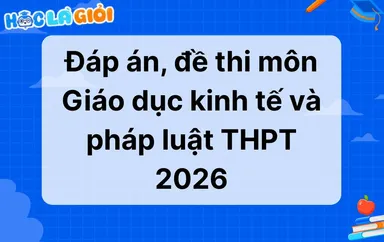 Đáp án, đề thi môn Giáo dục kinh tế và pháp luật THPT quốc gia 2026
