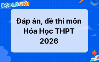 Đáp án, đề thi môn Hóa học THPT 2026