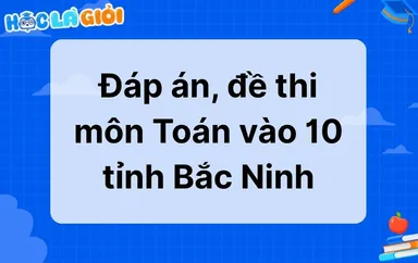 Đáp án, đề thi môn Toán vào 10 tỉnh Bắc Ninh 2025