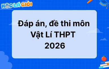 Đáp án, đề thi môn Vật lý THPT 2026
