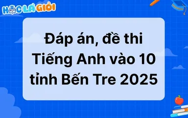 Đáp án, đề thi Tiếng Anh vào 10 tỉnh Bến Tre 2025