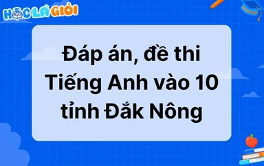 Đáp án, đề thi Tiếng Anh vào 10 tỉnh Đắk Nông 2025