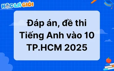 Chi tiết đáp án, đề thi Tiếng Anh vào 10 TP.HCM 2025