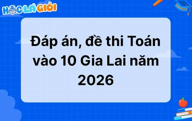 Đáp án, đề thi Toán vào 10 Gia Lai 2026-2027
