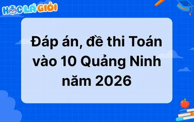 Đáp án, đề thi Toán vào 10 Quảng Ninh 2026-2027