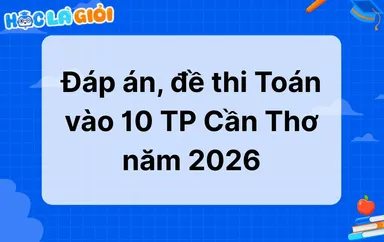 Đáp án, đề thi Toán vào 10 TP Cần Thơ 2026-2027