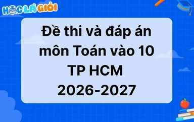 Đáp án, đề thi Toán vào 10 TP HCM 2026-2027