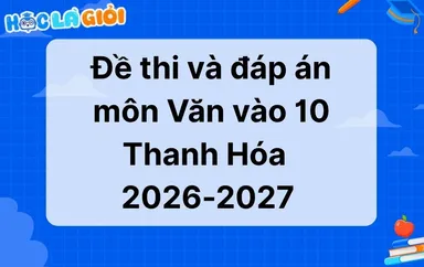 Đáp án, đề thi Văn vào 10 Thanh Hóa 2026-2027