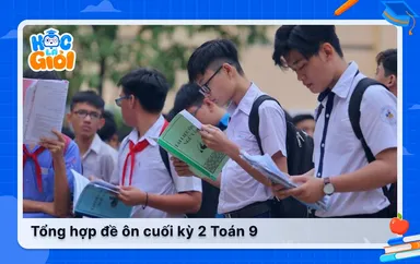Tổng hợp đề ôn cuối kỳ 2 Toán 9 (Chân trời, Cánh diều, Kết nối tri thức)