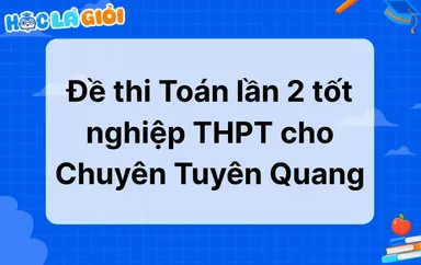Đề thi Toán lần 2 tốt nghiệp THPT cho Chuyên Tuyên Quang