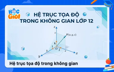 Hệ trục tọa độ trong không gian lớp 12: Lý thuyết & Bài tập