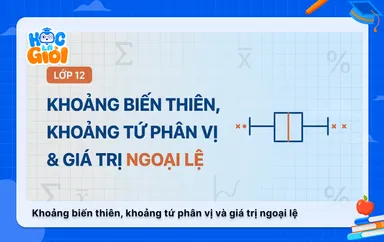 Khoảng biến thiên, khoảng tứ phân vị và giá trị ngoại lệ lớp 12
