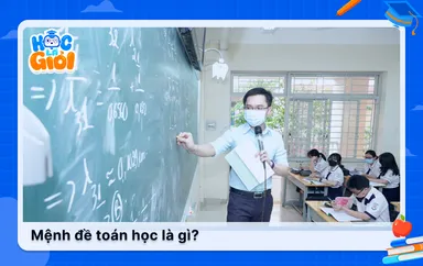 Mệnh đề toán học là gì? Lý thuyết và cách hiểu dễ nhớ