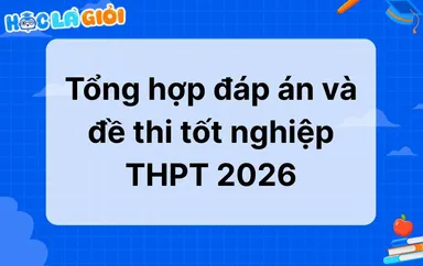 Tổng hợp đáp án, đề thi tốt nghiệp THPT 2026