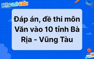 Đáp án, đề thi môn Văn vào 10 tỉnh Bà Rịa - Vũng Tàu 2025