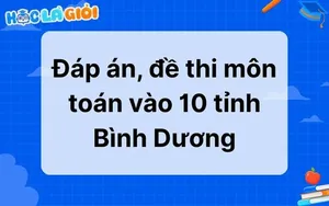 Đáp án, đề thi môn Toán vào 10 tỉnh Bình Dương 2025