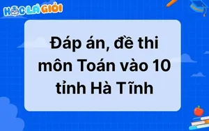 Đáp án, đề thi môn Toán vào 10 tỉnh Hà Tĩnh 2025