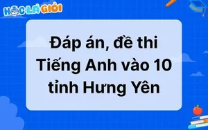 Đáp án, đề thi Tiếng Anh vào 10 tỉnh Hưng Yên 2025