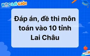 Đáp án, đề thi môn Toán vào 10 tỉnh Lai Châu 2025 mới nhất
