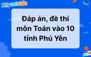 Đáp án, đề thi môn Toán vào 10 tỉnh Phú Yên 2025