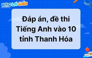 Đáp án, đề thi Tiếng Anh vào 10 tỉnh Thanh Hóa 2025