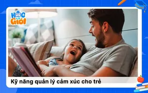 Hướng dẫn dạy kỹ năng quản lý cảm xúc cho trẻ hiệu quả nhất