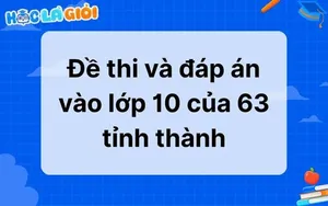 Tổng hợp đề thi & đáp án vào lớp 10 của 63 tỉnh thành 2025-2026
