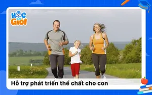 Cách giúp cha mẹ hỗ trợ phát triển thể chất cho con