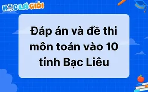 Đáp án và đề thi môn toán vào 10 tỉnh Bạc Liêu 2025