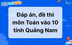 Đáp án, đề thi môn Toán vào 10 tỉnh Quảng Nam 2025