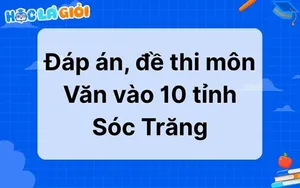 Đáp án, đề thi môn Văn vào 10 tỉnh Sóc Trăng 2025