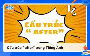 Nắm vững cấu trúc after trong Tiếng Anh chỉ trong 10 phút