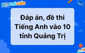 Đáp án, đề thi Tiếng Anh vào 10 tỉnh Quảng Trị 2025