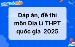 Đáp án, đề thi môn Địa Lí THPT quốc gia  2025