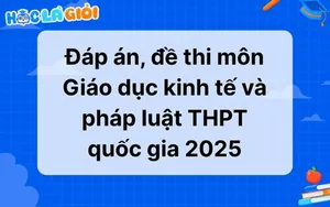 Đáp án, đề thi môn Giáo dục kinh tế và pháp luật THPT quốc gia 2025