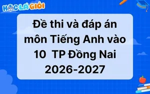 Đáp án, đề thi môn Tiếng Anh vào 10 Đồng Nai 2026-2027