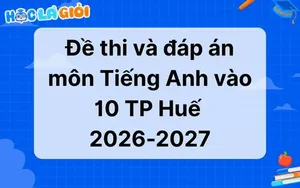Đáp án, đề thi môn Tiếng Anh vào 10 Huế 2026-2027
