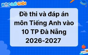 Đáp án, đề thi môn Tiếng Anh vào 10 TP Đà Nẵng 2026-2027 