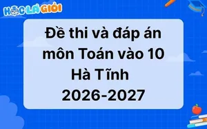 Đáp án, đề thi môn Toán vào 10 Hà Tĩnh 2026-2027